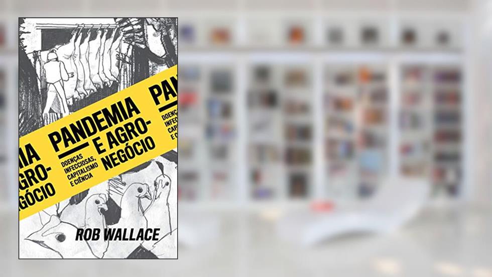 Pandemia e Agronegócio: Doenças Infecciosas, Capitalismo e Ciência, do autor Rob Wallace