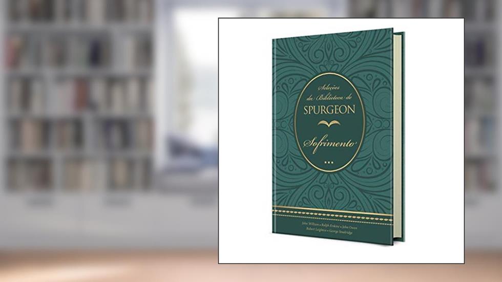 Seleções da Biblioteca de Spurgeon - Sofrimento, do autor John Willison (SLD); Ralph Erskine (SLD); John Owen (ENG)