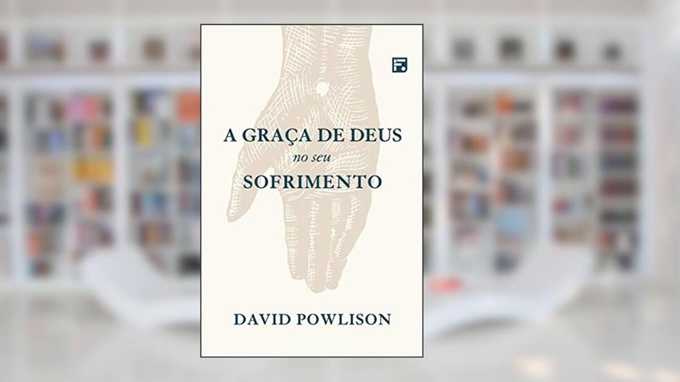A graça de Deus no seu sofrimento, do autor David Powlison