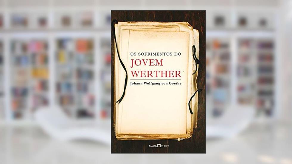 Os sofrimentos do jovem Werther, do autor Johann Wolfgang Von Goethe
