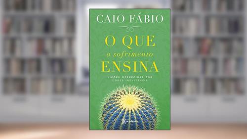 Capa de O que o sofrimento ensina: Lições oferecidas por dores inevitáveis, do autor Caio Fábio