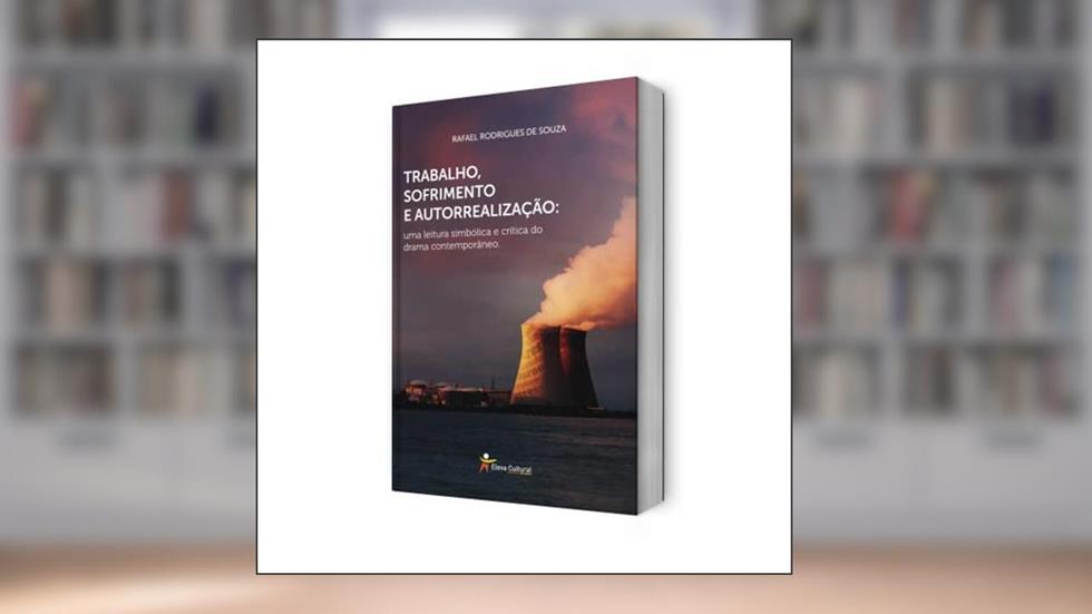 Trabalho, sofrimento e autorrealização: uma leitura simbólica e crítica do drama contemporâneo, do autor Rafael Rodrigues de Souza