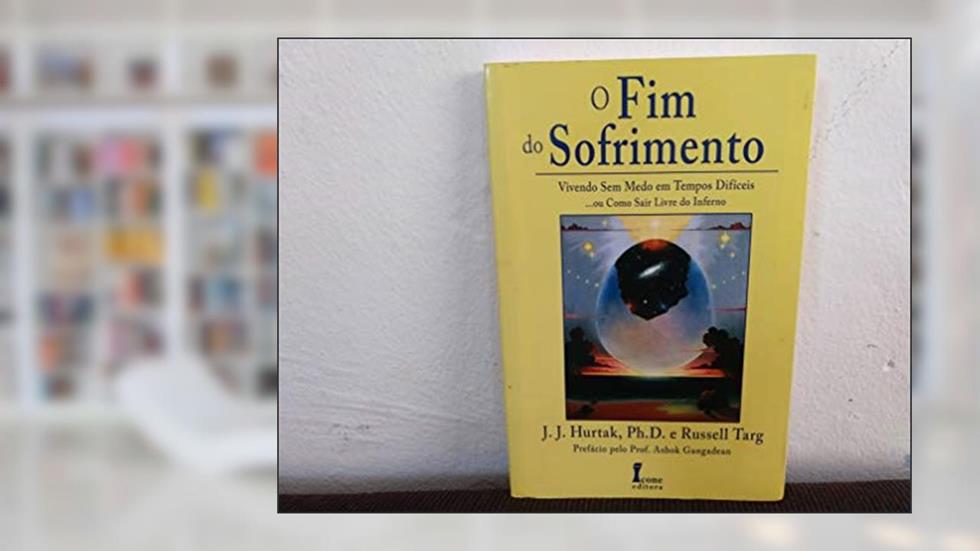 O Fim Do Sofrimento, do autor Ph.D. E Russell Targ J.J. Hurtak