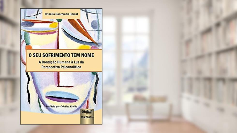 Seu Sofrimento tem Nome, O - A Condição Humana à Luz da Perspectiva Psicanalítica, do autor Crisélia Sanromán Barral