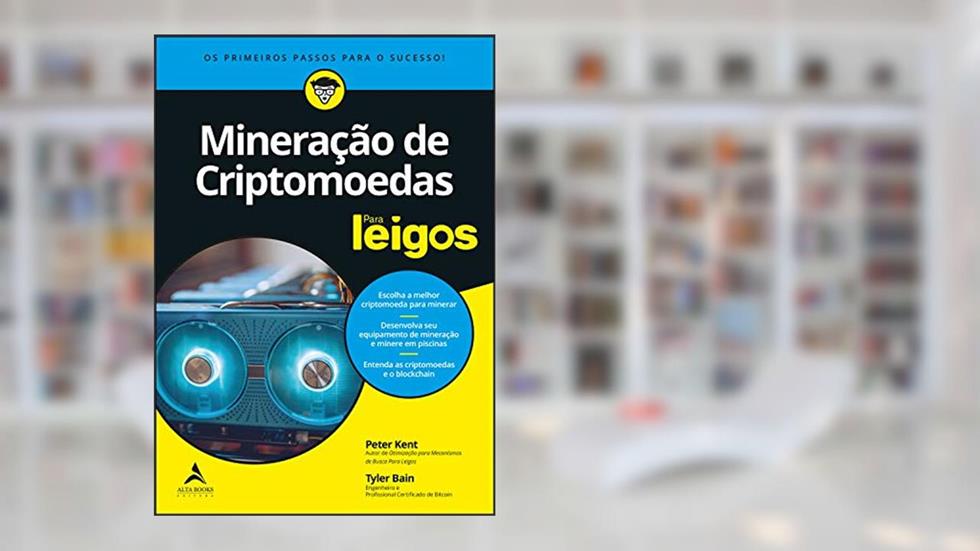 Mineração De Criptomoedas Para Leigos: Os Primeiros Passos Para O Sucesso, do autor Peter Kent; Tyler Bain