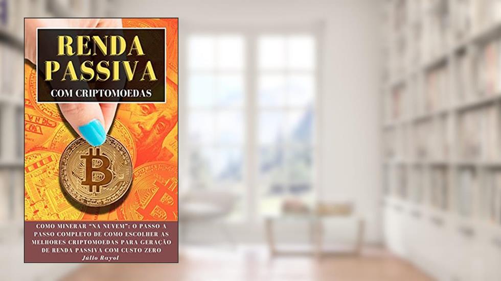 Renda Passiva Com Criptomoedas: Como Minerar "Na Nuvem": O Passo a Passo Completo de Como Escolher as Melhores Criptomoedas para Geração de Renda Passiva com Custo Zero, do autor Júlio Rayol