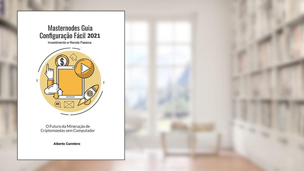 Masternodes Guia Configuração Fácil 2021: O futuro da Mineração de Criptomoedas sem Computador (Investimento e Renda Passiva), do autor Alberto Carretero