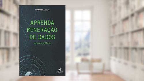 Capa de Aprenda Mineração de Dados: Teoria e Prática, do autor Fernando Amaral