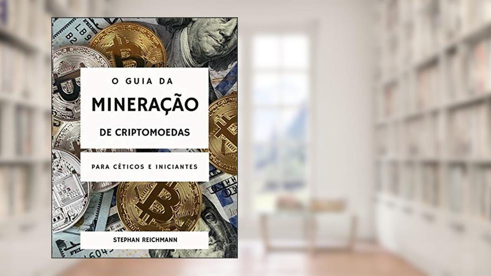 O guia da mineração de criptomoedas: para céticos e iniciantes, do autor Stephan Reichmann