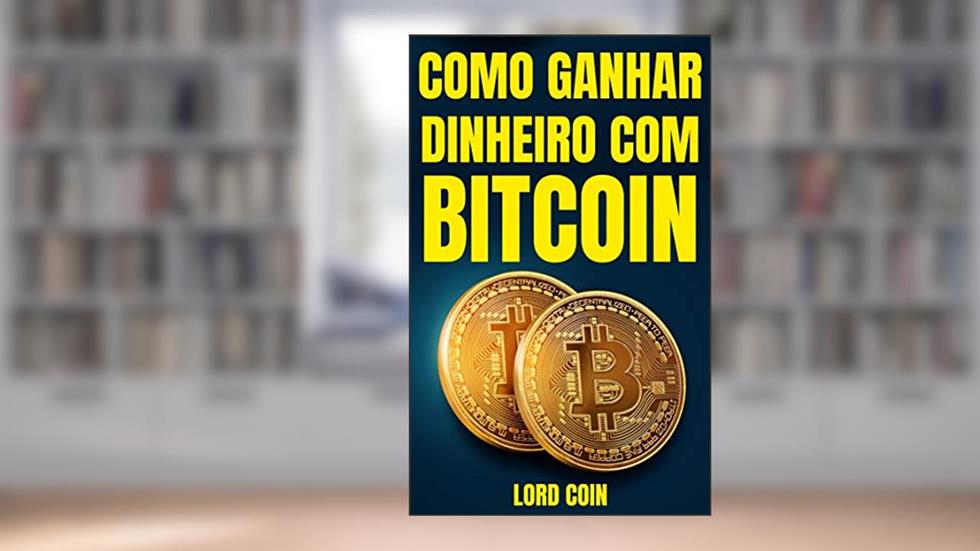 Como Ganhar Dinheiro Com BITCOIN, do autor Lord Coin