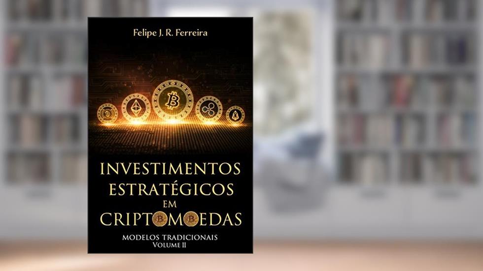 Investimentos Estratégicos em Criptomoedas: Modelos Tradicionais - Volume II, do autor Felipe J. R. Ferreira
