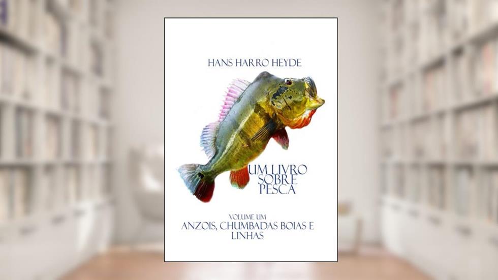 Anzois,Chumbadas, Boias e Linhas (Um Livro sobre Pesca 1), do autor Hans Harro Heyde