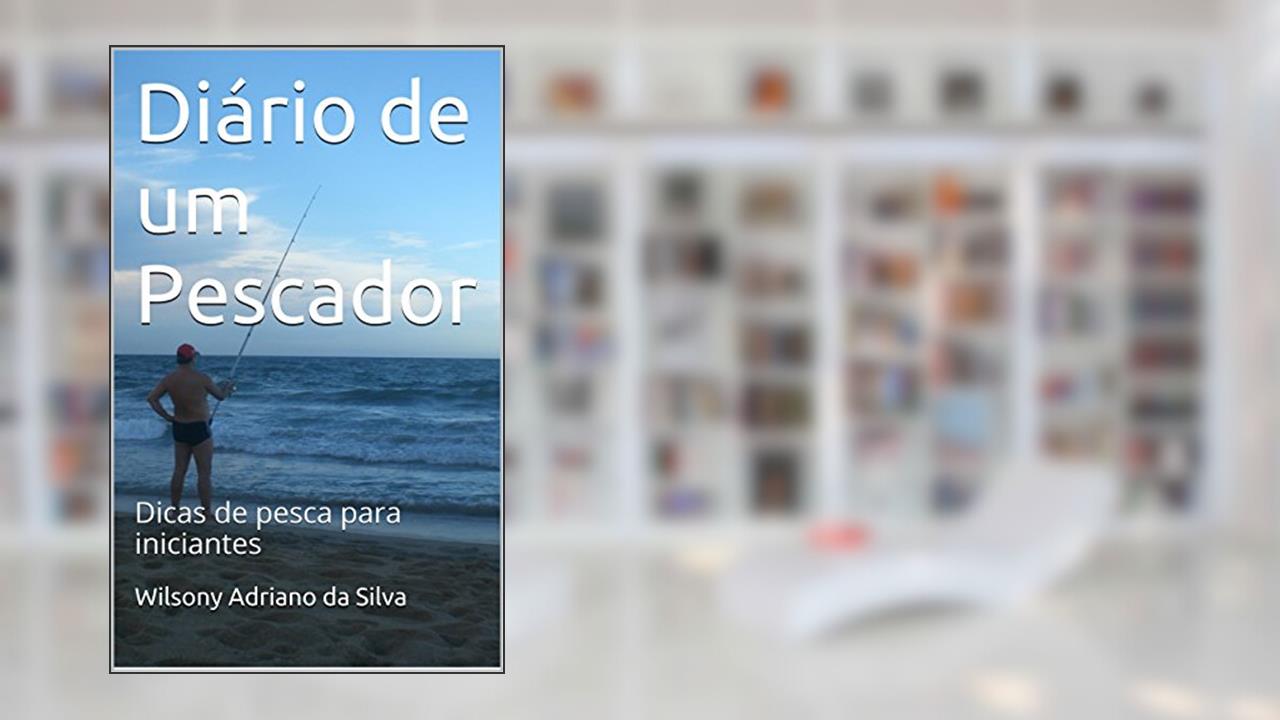 Diário de um Pescador: Dicas de pesca para iniciantes, do autor Wilsony Adriano da Silva