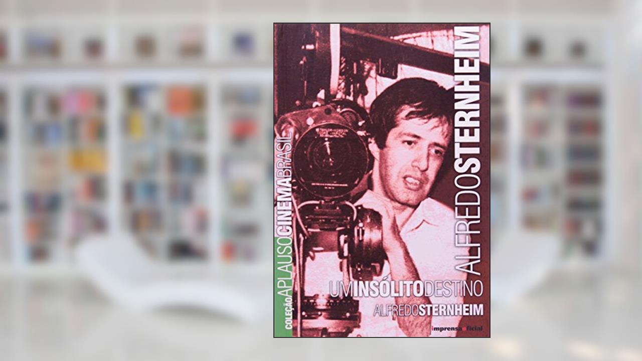 Alfredo Sternheim. Um Insólito Destino - Coleção Aplauso Cinema Brasil, do autor Alfredo Sternheim