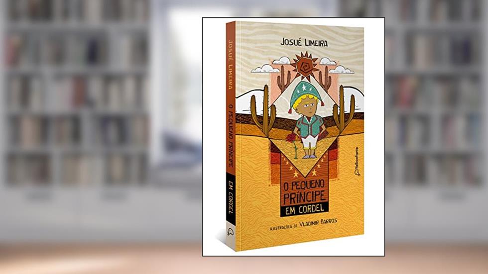 O Pequeno Príncipe em cordel (Adaptação da obra de Antoine de Saint-Exupéry) - Nova Edição, do autor Josué Limeira