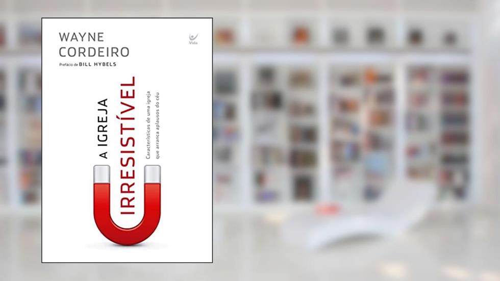 A Igreja Irresistível: Características de uma igreja que arranca aplausos do céu, do autor Wayne Cordeiro