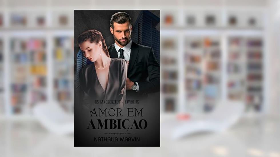 Amor em ambição: Os Mackenzies Livro 15, do autor Nathalia Marvin