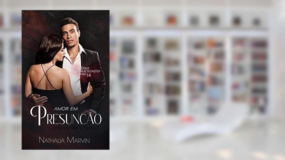 Amor em Presunção: Série Os Mackenzies Livro 14, do autor Nathalia Marvin