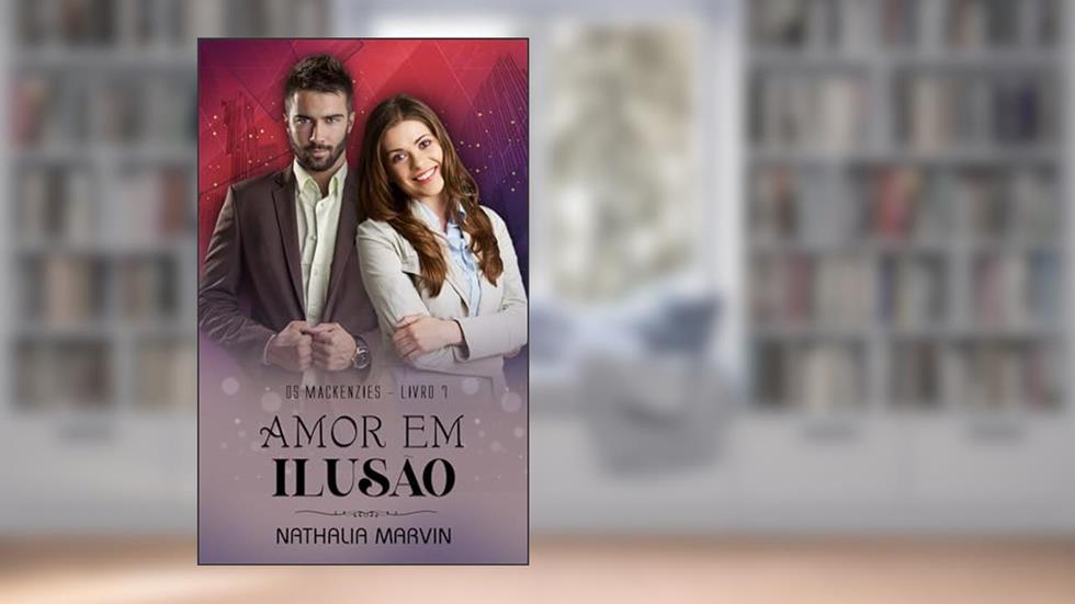 Amor em ilusão: Os Mackenzies Livro 7 (Os Mackenzies - Segunda Geração 3), do autor Nathalia Marvin