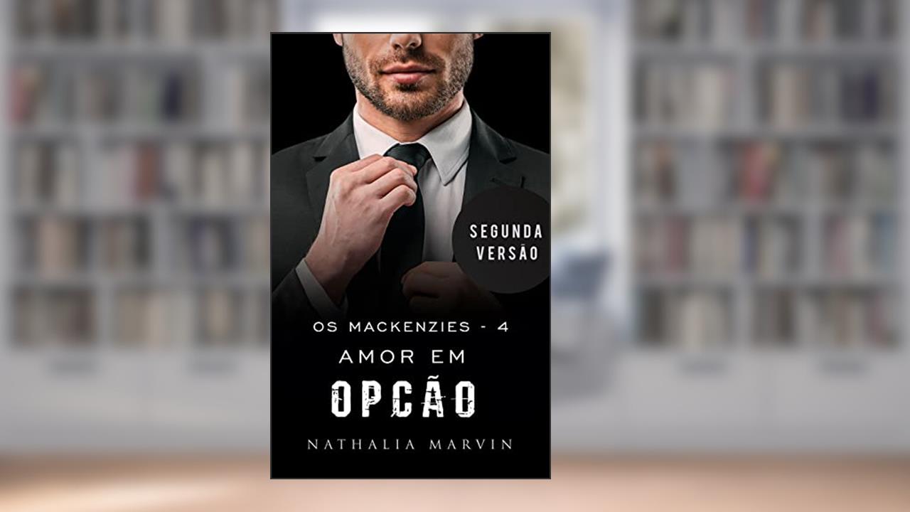 Amor em opção: Os Mackenzies 4 - Segunda versão (Os Mackenzies - Segunda Versão Livro 3), do autor Nathalia Marvin