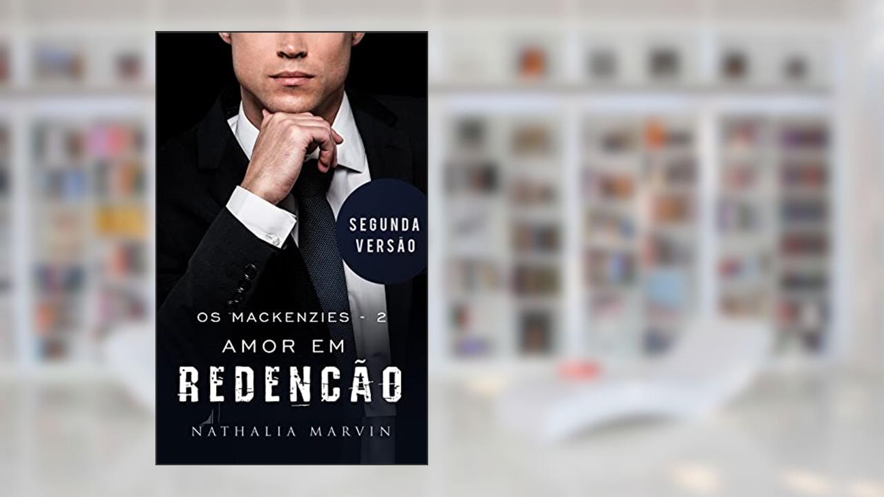 Amor em Redenção: Os Mackenzies 2 - Segunda Versão (Os Mackenzies - Segunda Versão Livro 1), do autor Nathalia Marvin
