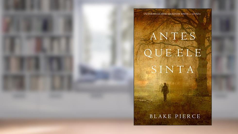 Antes Que Ele Sinta (Um Enigma Mackenzie White-Livro 6), do autor Blake Pierce
