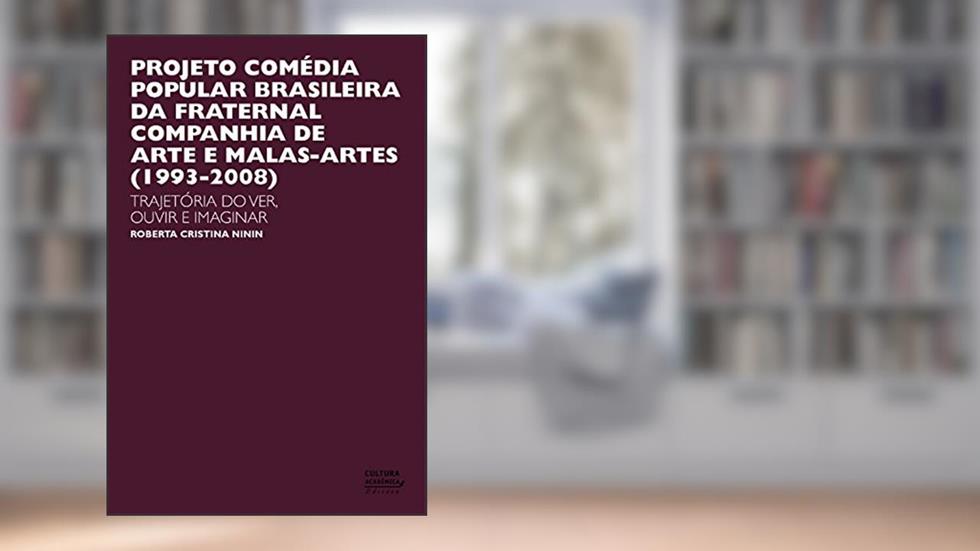 Projeto comédia popular brasileira da Fraternal Campanha de Artes e Malas-Artes (1993-2008): trajetória do ver, ouvir e imaginar, do autor Roberta Cristina Ninin
