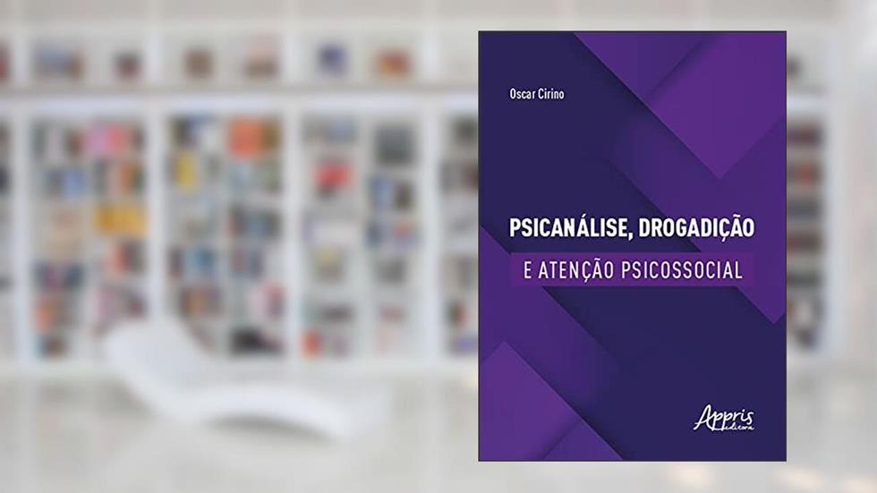 Psicanálise, Drogadição e Atenção Psicossocial, do autor Oscar Cirino