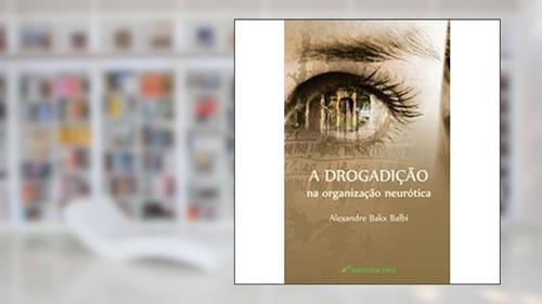 Capa de A drogadição na organização neurótica, do autor Alexandre Bakx Balbi