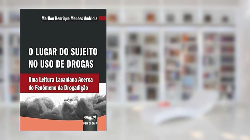 Lugar do Sujeito no Uso de Drogas, O - Uma Leitura Lacaniana Acerca do Fenômeno da Drogadição, do autor Marllon Henrique Mendes Andriola
