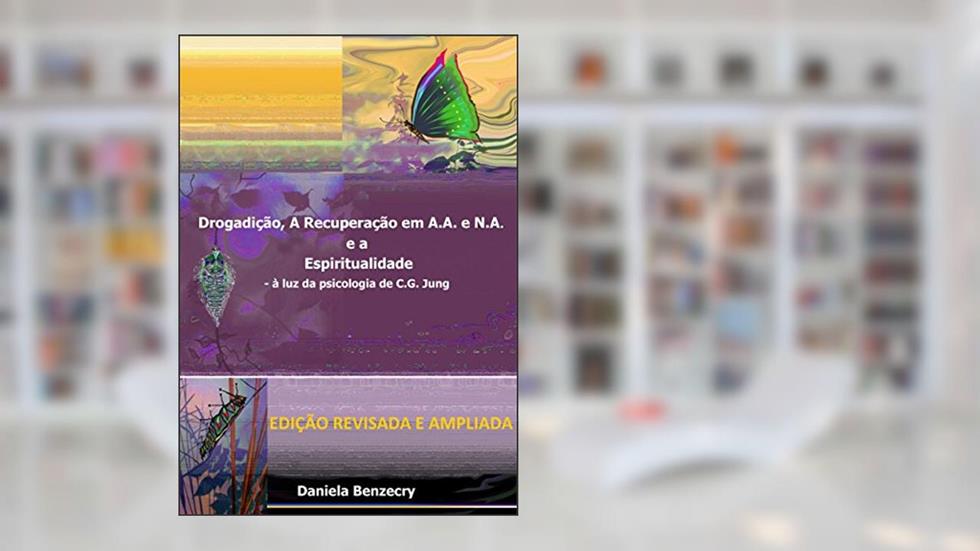 Drogadição, a Recuperação em A.A. e N.A. e a Espiritualidade.: - à luz da psicologia de C.G. Jung, do autor Daniela Benzecry