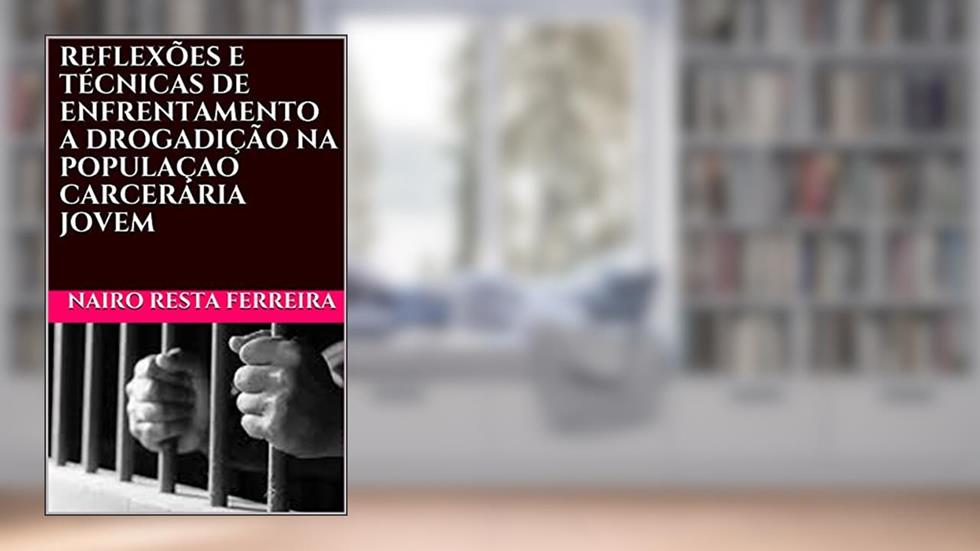 REFLEXÕES E TÉCNICAS DE ENFRENTAMENTO A DROGADIÇÃO NA POPULAÇAO CARCERÁRIA JOVEM, do autor Nairo Resta Ferreira