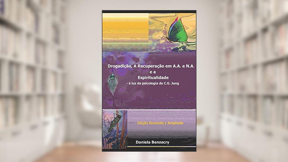 Drogadição, a Recuperação em A.A. e N.A. e a Espiritualidade.: - à luz da psicologia de C.G. Jung (Portuguese Edition), do autor Daniela Benzecry