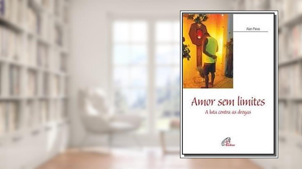 Amor sem limites: A luta contra as drogas, do autor Alan Paiva