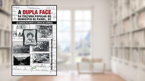 Capa de A dupla face da cultura popular do município de Painel (SC): os cantares do risível e a crônica do cotidiano, do autor Kátia Marlowa Bianchi Ferreira