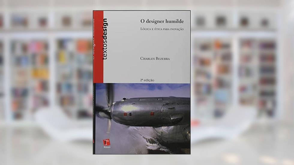 O Designer Humilde. Lógica e Ética Para Inovação, do autor Charles Bezerra