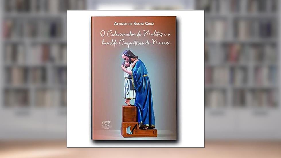 O Colecionador De Muletas E O Humilde Carpinteiro De Nazaré - Reedição, do autor Afonso De Santa Cruz