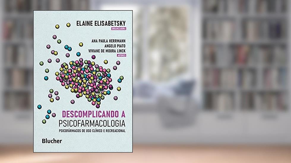 Descomplicando a Psicofarmacologia: Psicofármacos de uso Clínico e Recreacional, do autor Ana Paula Herrmann; Angelo Piato; Viviane de Moura Linck