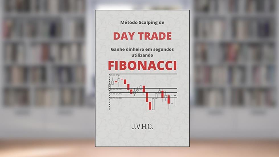 Método: Scalping de Day Trade: Ganhe Dinheiro em Segundos Utilizando FIBONACCI, do autor João Victor Haro