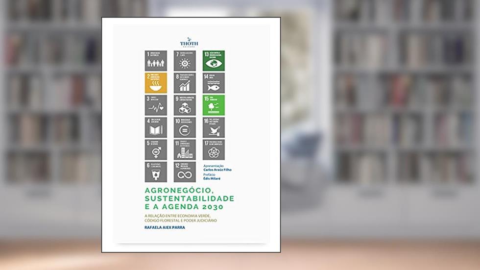AGRONEGÓCIO, SUSTENTABILIDADE E A AGENDA 2030: A RELAÇÃO ENTRE ECONOMIA VERDE, CÓDIGO FLORESTAL E PODER JUDICIÁRIO, do autor Rafaela Aiex Parra