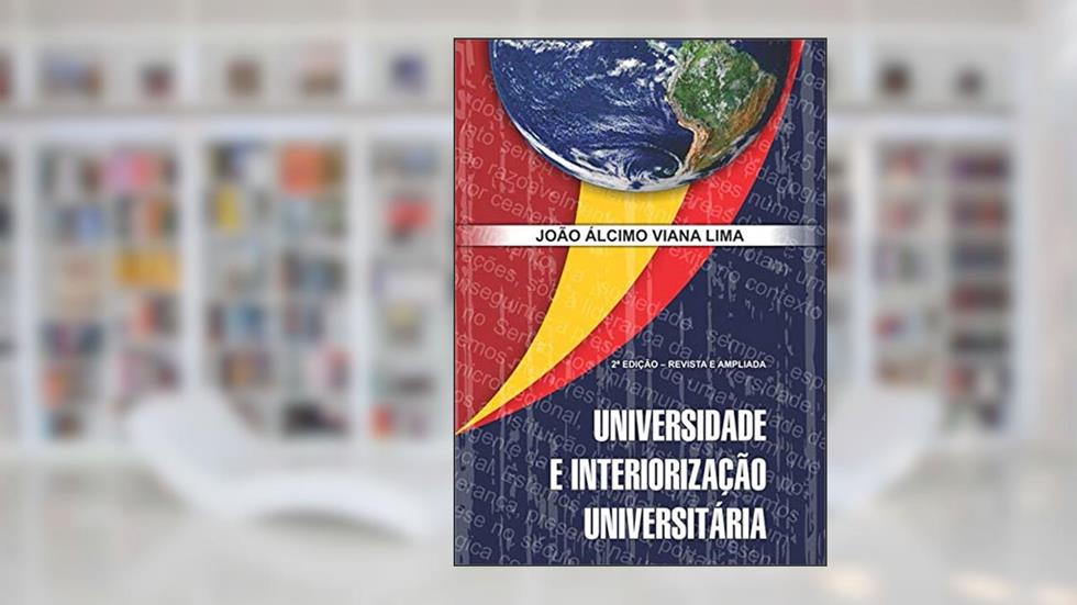 Universidade E Interiorização Universitária, do autor João Álcimo Viana Lima