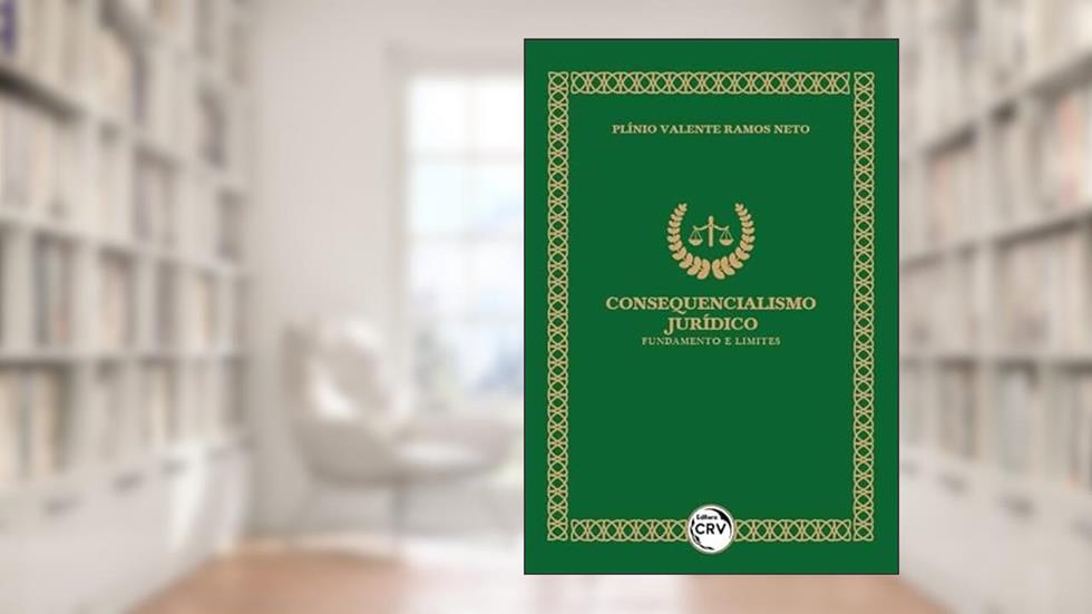 Consequencialismo jurídico: fundamento e limites, do autor Plínio Valente Ramos Neto