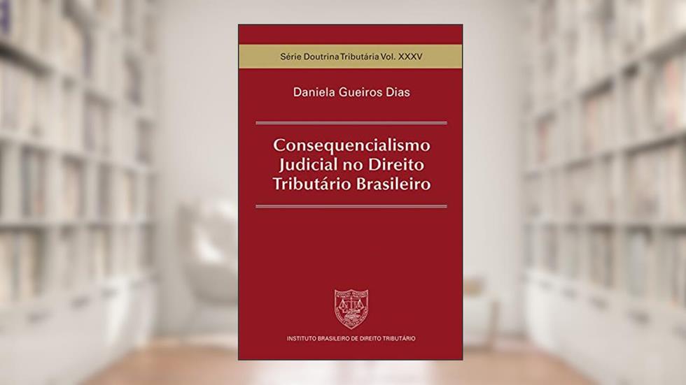 Consequencialismo Judicial no Direito Tributário Brasileiro, do autor Daniela Gueiros Dias