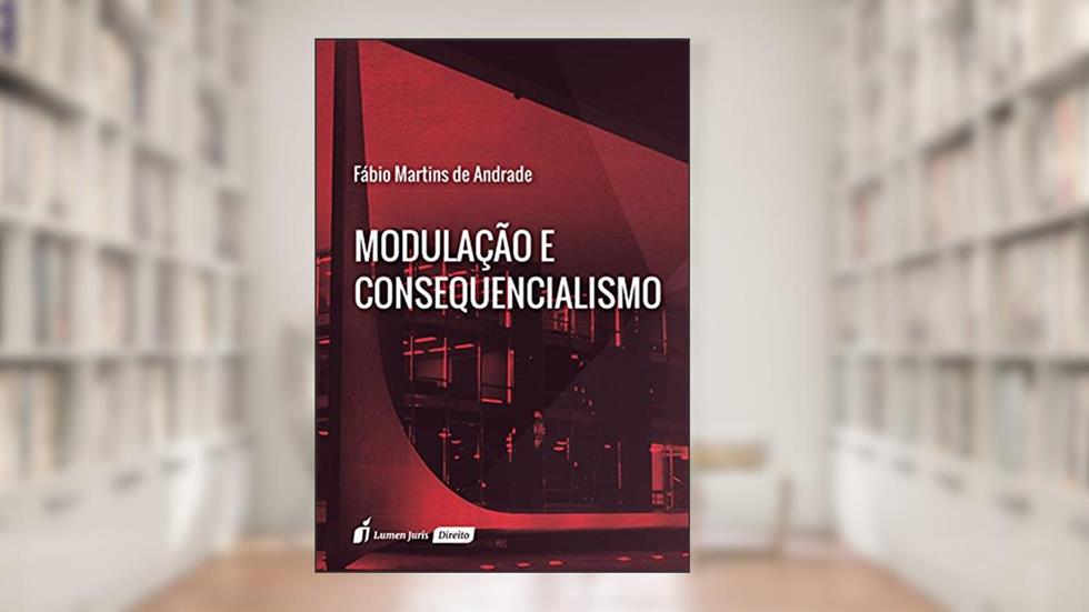 Modulação e Consequencialismo, do autor Fábio Martins de Andrade