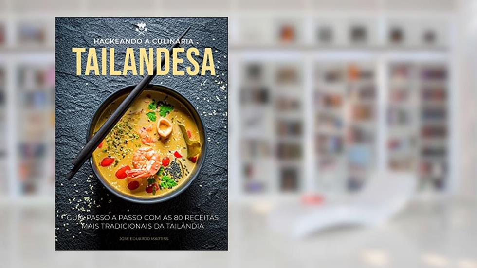 Hackeando a Culinária Tailandesa: Guia Passo a Passo com as 80 Receitas Mais Tradicionais da Tailândia, do autor JOSÉ EDUARDO DOS SANTOS MARTINS