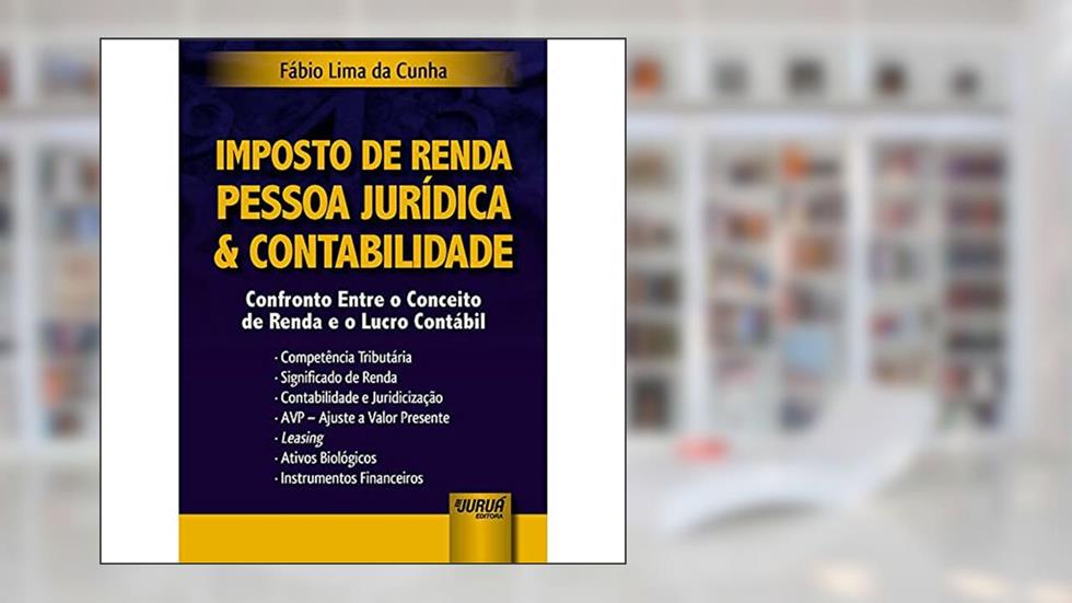 Imposto de Renda Pessoa Jurídica & Contabilidade - Confronto Entre o Conceito de Renda e o Lucro Contábil, do autor Fábio Lima da Cunha