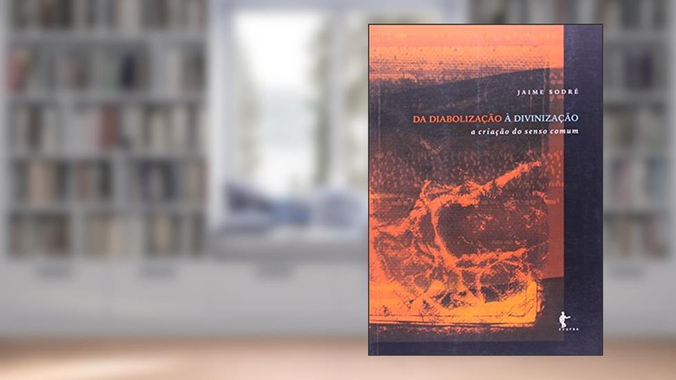 Da Diabolização a Divinização a Criação do Senso Comum, do autor Jaime Sodré