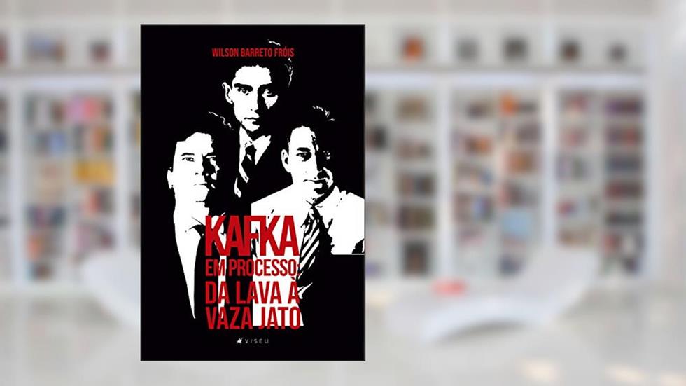 Kafka em processo: da Lava à Vaza Jato, do autor Wilson Barreto Fróis