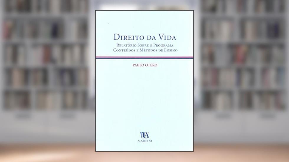 Direito da Vida: Relatório Sobre o Programa, Conteúdos e Métodos de Ensino, do autor Paulo Otero
