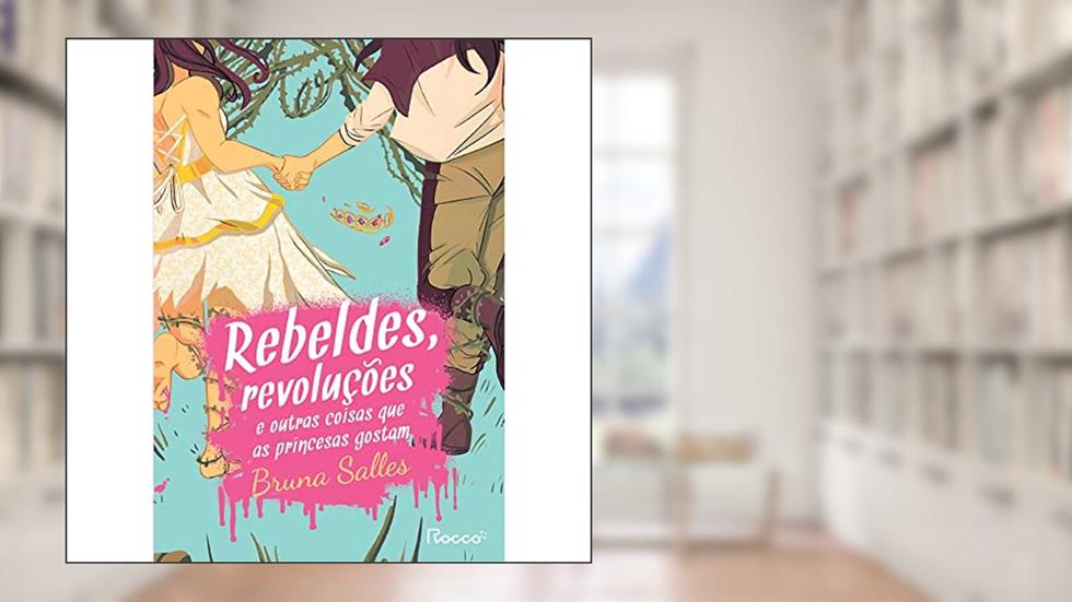 Rebeldes, revoluções e outras coisas que as princesas gostam, do autor Bruna Salles